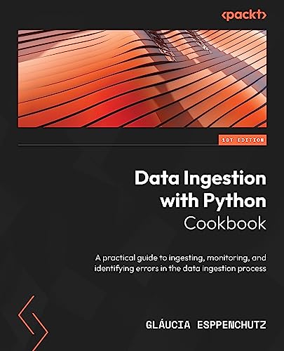 Data Ingestion with Python Cookbook: A practical guide to ingesting, monitoring, and identifying errors in the data ingestion process (English Edition)