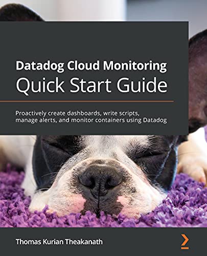 Datadog Cloud Monitoring Quick Start Guide: Proactively create dashboards, write scripts, manage alerts, and monitor containers using Datadog (English Edition)