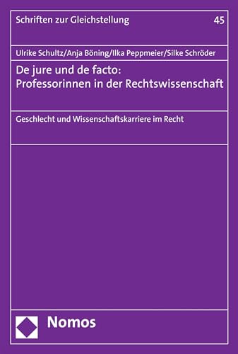 De jure und de facto: Professorinnen in der Rechtswissenschaft: Geschlecht und Wissenschaftskarriere im Recht (Schriften zur Gleichstellung 45) (German Edition)