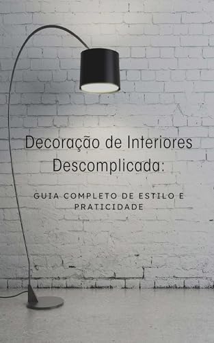 Decoração de Interiores Descomplicada: Guia Completo de Estilo e Praticidade