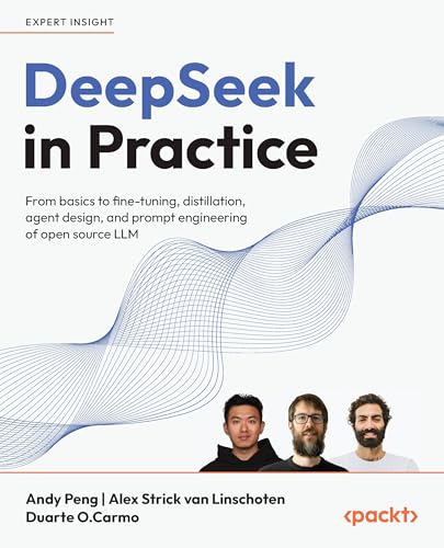 DeepSeek in Practice: From basics to fine-tuning, distillation, agent design, and prompt engineering of open source LLM (English Edition)