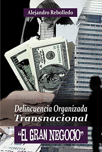 Delincuencia Organizada Transnacional “El Gran Negocio” (Spanish Edition)