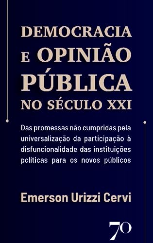 Democracia e Opinião Pública no Século XXI: das Promessas Não Cumpridas Pela Universalização da Participação à Disfuncionalidade das Instituições Políticas Para os Novos Públicos