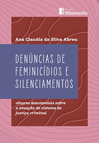 Denúncias de Feminicídios e Silenciamentos: olhares descoloniais sobre a atuação do sistema de justiça criminal