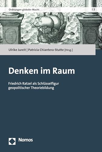 Denken im Raum: Friedrich Ratzel als Schlüsselfigur geopolitischer Theoriebildung (Ordnungen globaler Macht 3) (German Edition)
