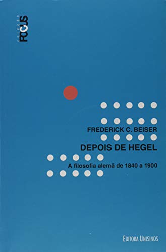 Depois de Hegel. A Filosofia Alemã de 1840 a 1900