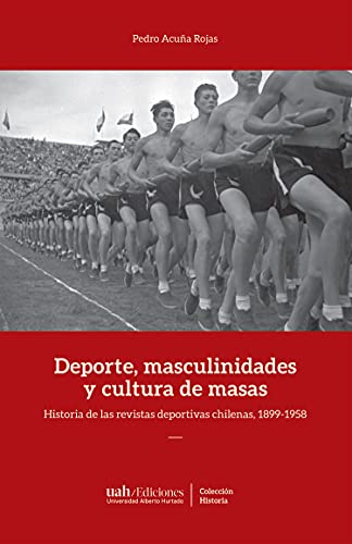 Deportes, masculinidades y cultura de masas: Historia de las revistas deportivas chilenas, 1899-1958 (Spanish Edition)