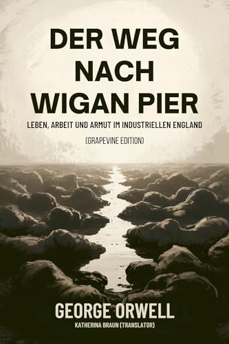 Der Weg nach Wigan Pier: Leben, Arbeit und Armut im industriellen England (Grapevine edition) (German Edition)