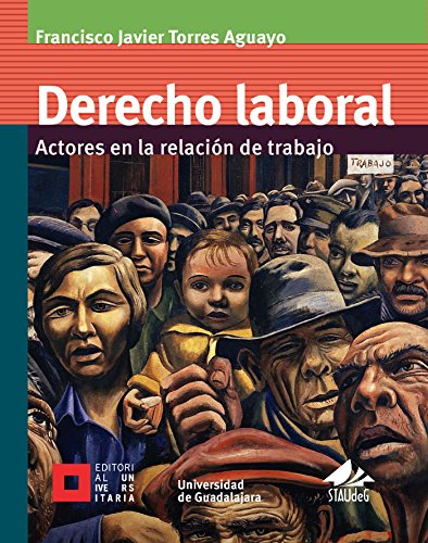 Derecho laboral: Actores en la relación de trabajo (Licenciatura) (Spanish Edition)