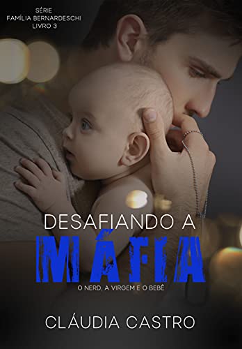 Desafiando a Máfia: O nerd, a virgem e o bebê (Série Família Bernardeschi Livro 3)