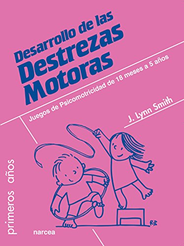 Desarrollo de las Destrezas Motoras: Juegos de psicomotricidad de 18 meses a 5 años (Primeros años nº 67) (Spanish Edition)