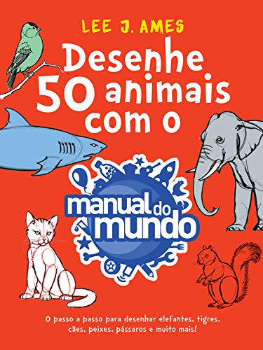 Desenhe 50 animais com o Manual do Mundo: O passo a passo para desenhar elefantes, tigres, cães, peixes, pássaros e muito mais!