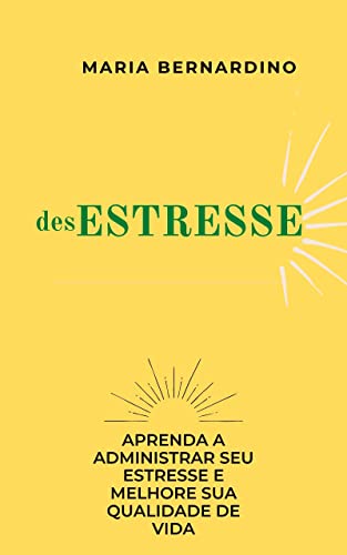 desESTRESSE: APRENDA A ADMINISTRAR SEU ESTRESSE E MELHORE SUA QUALIDADE DE VIDA