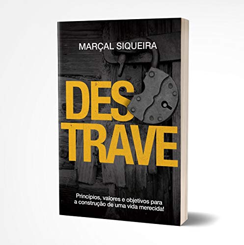 Destrave: Princípios, Valores e Objetivos para a Construção de uma Vida Merecida!
