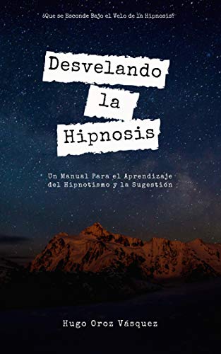 Desvelando la Hipnosis: Un Manual Para el Aprendizaje del Hipnotismo y la Sugestión (Spanish Edition)