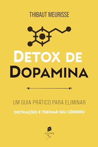 Detox de dopamina: Um guia prático para eliminar distrações e treinar seu cérebro (Série Produtividade Livro 1)