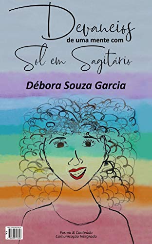 Devaneios de uma mente com sol em sagitário : Poesias sobre o cotidiano, as cores, as coisas simples e as dores e delícias da vida.