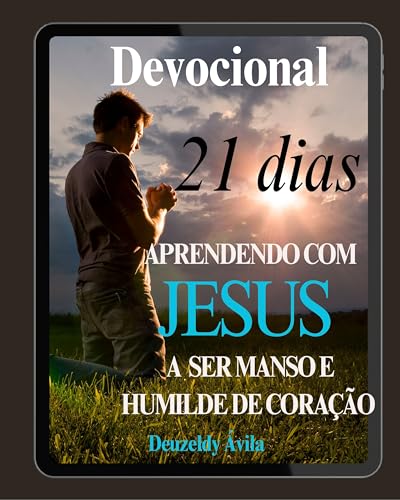 DEVOCIONAL 21 DIAS : APRENDENDO COM JESUS A SER MANSO E HUMILDE DE CORAÇÃO