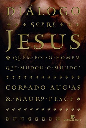 Diálogo sobre Jesus: Quem foi o homem que mudou o mundo?: Quem foi o homem que mudou o mundo?