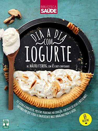 Dia a dia com iogurte: Ele ajuda a emagrecer, previne problemas no coração, fortalece os ossos e muito mais. Entenda por que virou o ingrediente mais badalado para a saúde