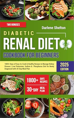 Diabetic Renal Diet Cookbook for Beginners: 1800+ Days of Easy-to-Cook & Healthy Recipes to Manage Kidney Disease | Low Potassium, Sodium & Phosphorus ... Diabetes & Prediabetes) (English Edition)