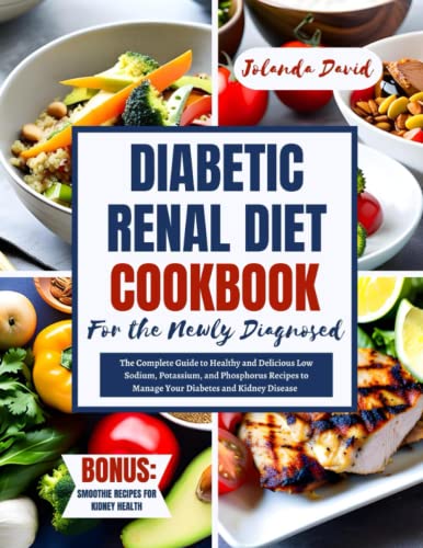 DIABETIC RENAL DIET COOKBOOK FOR THE NEWLY DIAGNOSED: The Complete Guide to Healthy and Delicious Low Sodium, Potassium, and Phosphorus Recipes to Manage Your Diabetes and Kidney Disease