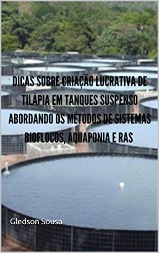 DICAS SOBRE CRIAÇÃO LUCRATIVA DE TILÁPIA EM TANQUES SUSPENSO ABORDANDO OS MÉTODOS DE SISTEMAS BIOFLOCOS, AQUAPONIA E RAS