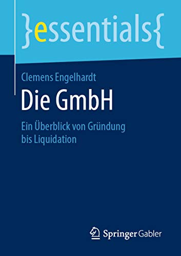 Die GmbH: Ein Überblick von Gründung bis Liquidation (essentials) (German Edition)