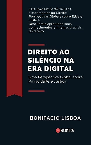 Direito ao Silêncio na Era Digital: Uma Perspectiva Global sobre Privacidade e Justiça (Fundamentos do Direito: Perspectivas Globais sobre Ética e Justiça)