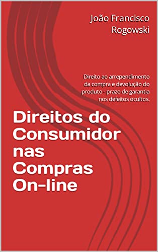 Direitos do Consumidor nas Compras On-line: Direito ao arrependimento da compra e devolução do produto