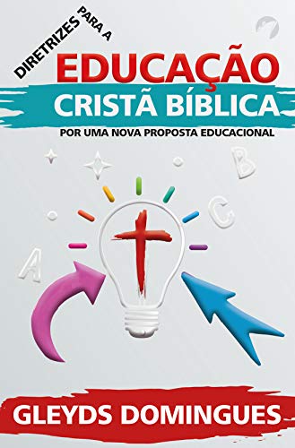 Diretrizes Para Educação Cristã Bíblica: Por Uma Nova Proposta Educacional