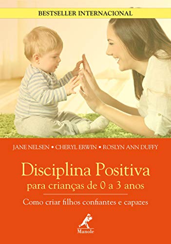 Disciplina positiva para crianças de 0 a 3 anos: como criar filhos confiantes e capazes