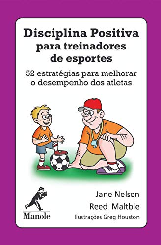 Disciplina positiva para treinadores de esportes: 52 estratégias para melhorar o desempenho dos atletas