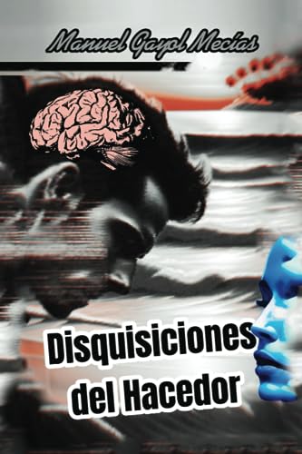 Disquisiciones del Hacedor: Consideraciones del Copista. Indagaciones del Autor (Una interfaz de enlace con la novela "Los dioses imaginarios") (Spanish Edition)