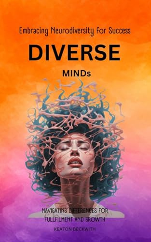 Diverse Minds: Embracing Neurodiversity for Success Navigating Differences for Fulfillment and Growth Thriving Amid Differences and Time Flies (English Edition)