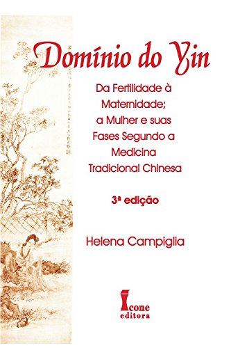 Domínio do Yin. Da Fertilidade à Maternidade, a Mulher e Suas Fases na Medicina Tradicional Chinesa