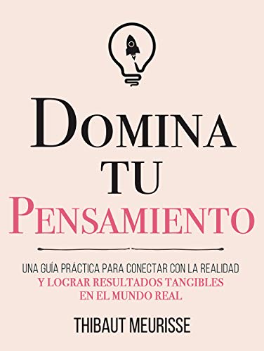 Domina Tu Pensamiento : Una guía práctica para conectar con la realidad y lograr resultados tangibles en el mundo real (Colección Domina Tu(s)... nº 5) (Spanish Edition)