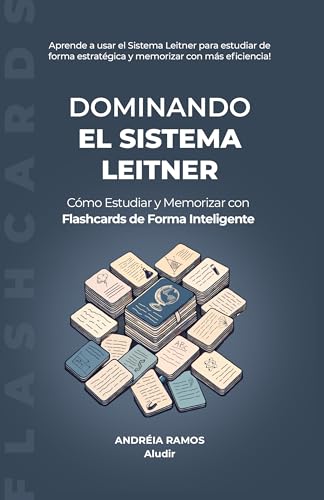 Dominando el Sistema Leitner: Cómo Estudiar y Memorizar con Flashcards de Forma Inteligente (Descubriendo Técnicas de Estudio) (Spanish Edition)