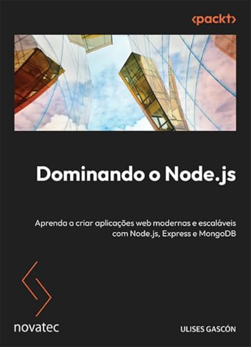 Dominando o Node.js: Aprenda a criar aplicações web modernas e escaláveis com Node.js, Express e MongoDB