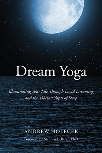 Dream Yoga: Illuminating Your Life Through Lucid Dreaming and the Tibetan Yogas of Sleep (English Edition)