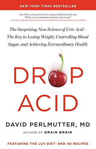 Drop Acid: The Surprising New Science of Uric Acid—The Key to Losing Weight, Controlling Blood Sugar, and Achieving Extraordinary Health (English Edition)
