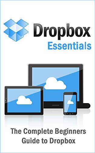 Dropbox Essentials: The Complete Beginners Guide to Dropbox (English Edition)