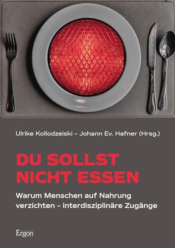 Du sollst nicht essen: Warum Menschen auf Nahrung verzichten – interdisziplinäre Zugänge (German Edition)