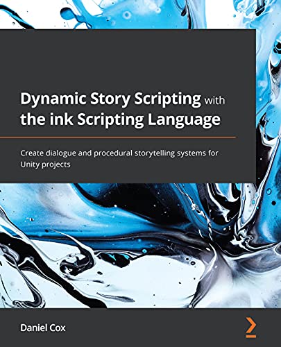 Dynamic Story Scripting with the ink Scripting Language: Create dialogue and procedural storytelling systems for Unity projects (English Edition)