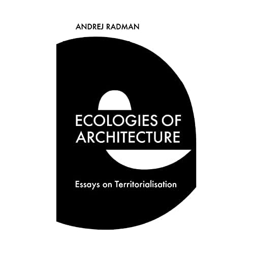 Ecologies of Architecture: Essays on Territorialisation
