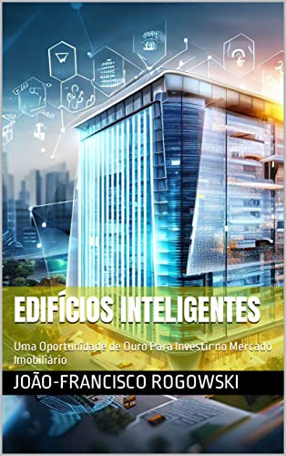 EDIFÍCIOS INTELIGENTES: Uma Oportunidade de Ouro Para Investir no Mercado Imobiliário