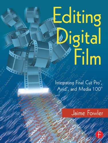 Editing Digital Film: Integrating Final Cut Pro, Avid, and Media 100 (English Edition)