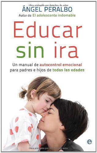 Educar sin ira : un manual de autocontrol emocional para padres e hijos de todas las edades (Spanish Edition)
