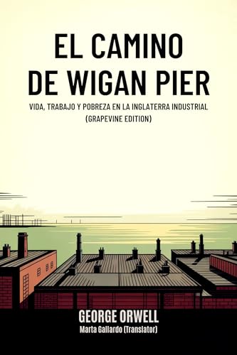 El camino de Wigan Pier: Vida, trabajo y pobreza en la Inglaterra industrial (Grapevine edition) (Spanish Edition)