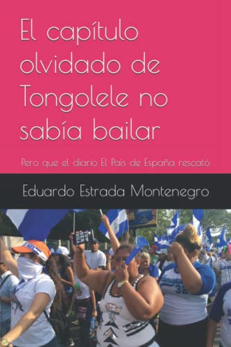 El capítulo olvidado de Tongolele no sabía bailar: Pero que el diario El País de España rescató (Literatura nicaragüense) (Spanish Edition)